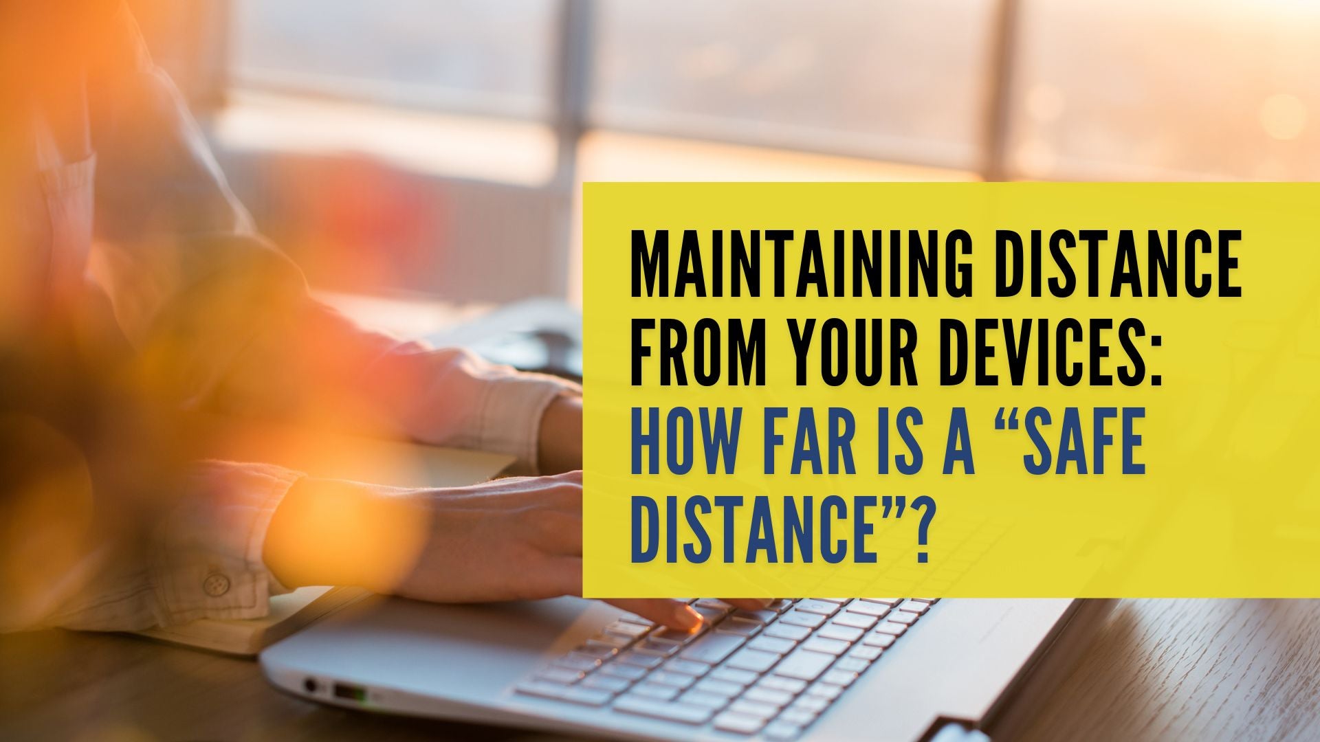 Maintaining Distance From Your Devices: How Far is a “Safe Distance”?